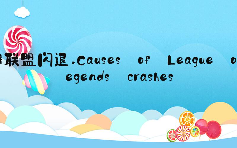 英雄联盟闪退 Causes of League of Legends crashes